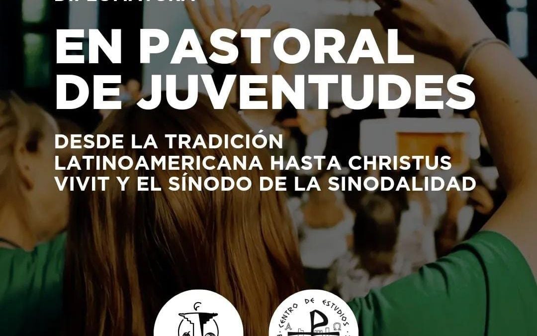 Diplomatura Pastoral de Juventudes. Desde la tradición latinoamericana hasta Christus vivit y el Sínodo de la Sinodalidad