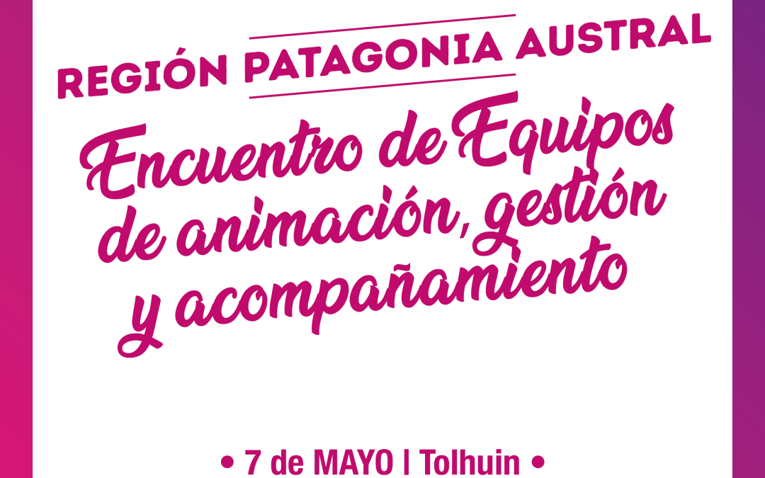 Patagonia Austral – Encuentro de los Equipos de animación, gestión y acompañamiento