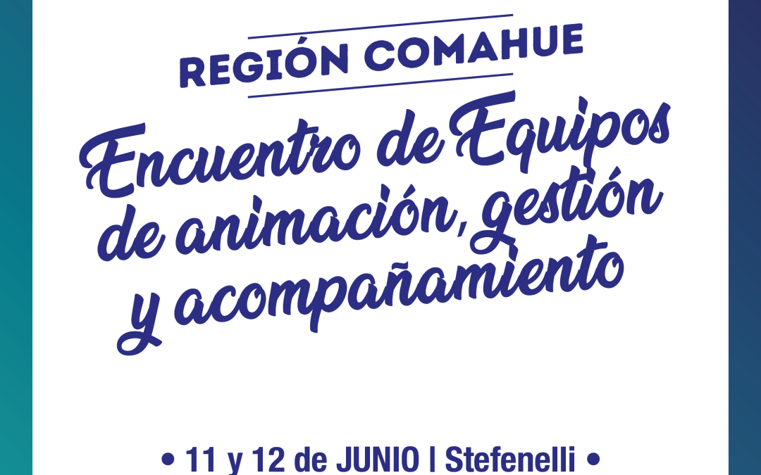 Región Comahue – Encuentro de los Equipos de animación, gestión y acompañamiento