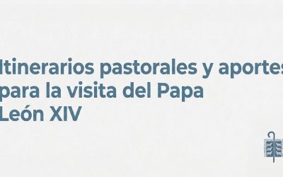 Itinerarios pastorales y aportes para la visita del Papa León XIV a la Argentina